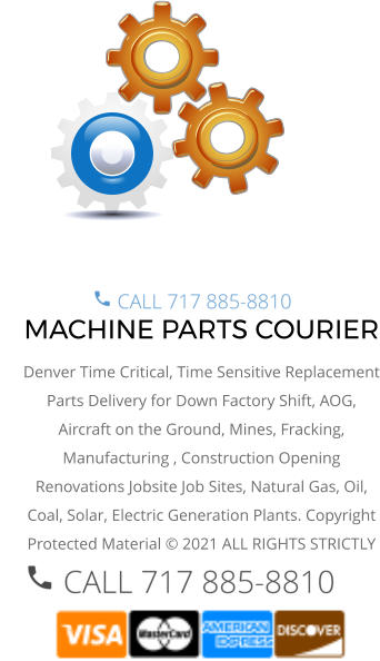 MACHINE PARTS COURIER Denver Time Critical, Time Sensitive Replacement Parts Delivery for Down Factory Shift, AOG, Aircraft on the Ground, Mines, Fracking, Manufacturing , Construction Opening Renovations Jobsite Job Sites, Natural Gas, Oil, Coal, Solar, Electric Generation Plants. Copyright Protected Material © 2021 ALL RIGHTS STRICTLY RESERVED.