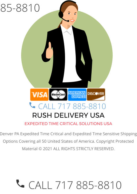 RUSH DELIVERY USA EXPEDITED TIME CRITICAL SOLUTIONS USA Denver PA Expedited Time Critical and Expedited Time Sensitive Shipping Options Covering all 50 United States of America. Copyright Protected Material © 2021 ALL RIGHTS STRICTLY RESERVED.