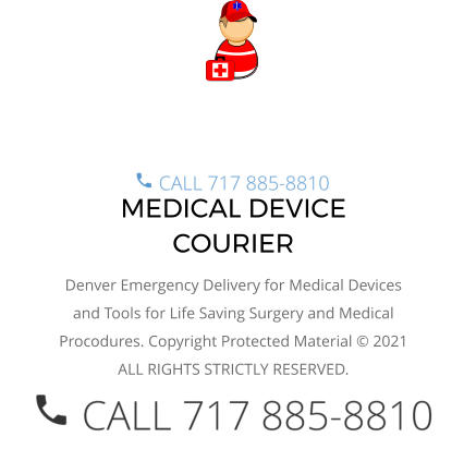 MEDICAL DEVICE COURIER Denver Emergency Delivery for Medical Devices and Tools for Life Saving Surgery and Medical Procodures. Copyright Protected Material © 2021 ALL RIGHTS STRICTLY RESERVED.